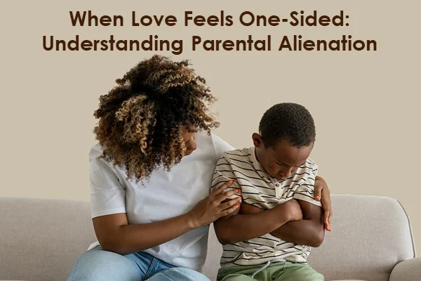 When love feels one-sided: Understanding parental alienation Understanding Parental Alienation Syndrome