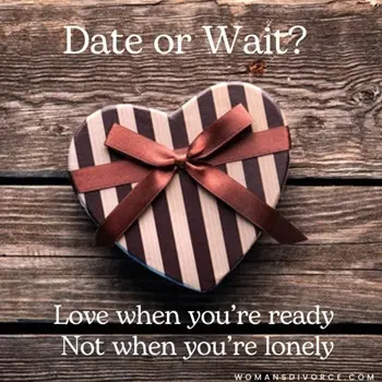 Love when you're ready, not when you're lonely. Post divorce dating - should you date or wait?