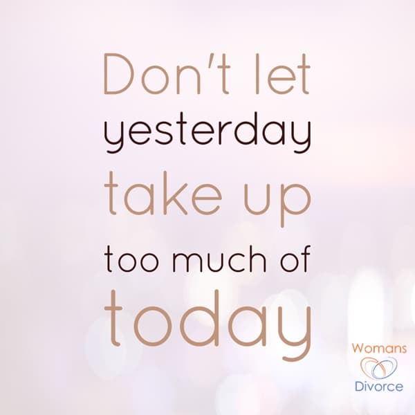 Resilience after Divorce Quote - Don't let yesterday take up too much of today.